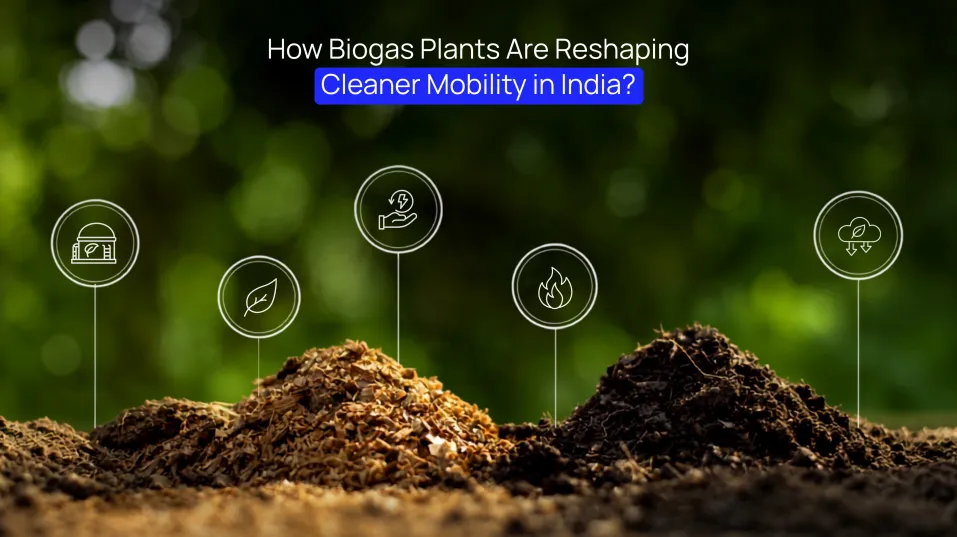How Biogas Plants Are Reshaping Cleaner Mobility in India?